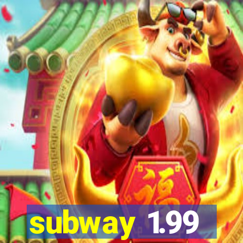 subway 1.99